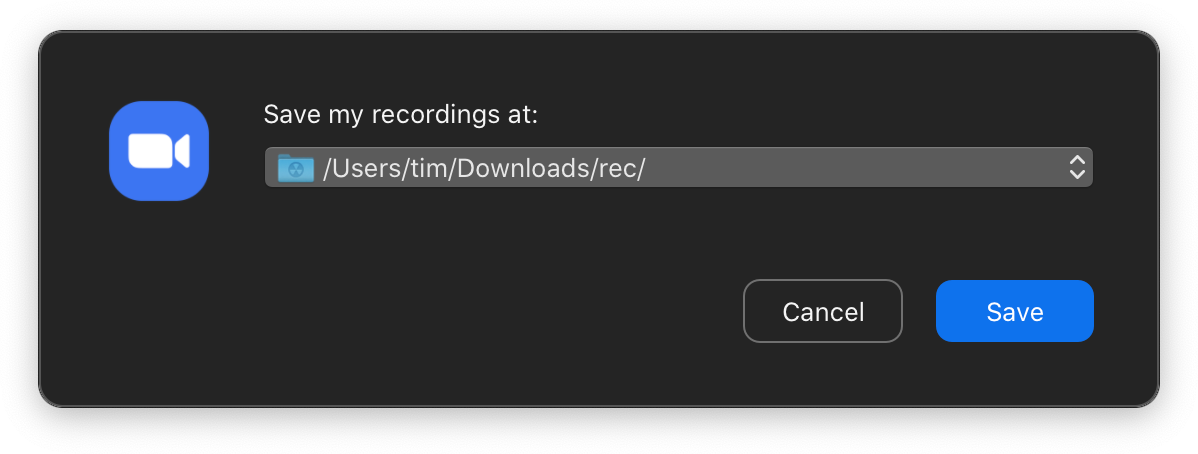 A Zoom window asking for the location to save the recordings in. The text reads ‘Save my recordings at:’, followed by an input box for the path with ‘/Users/tim/Downloads/rec/’ preinserted. The buttons are ‘Cancel’ and ‘Save’.